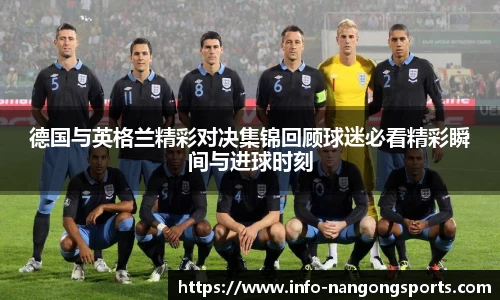 德国与英格兰精彩对决集锦回顾球迷必看精彩瞬间与进球时刻